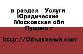  в раздел : Услуги » Юридические . Московская обл.,Пущино г.